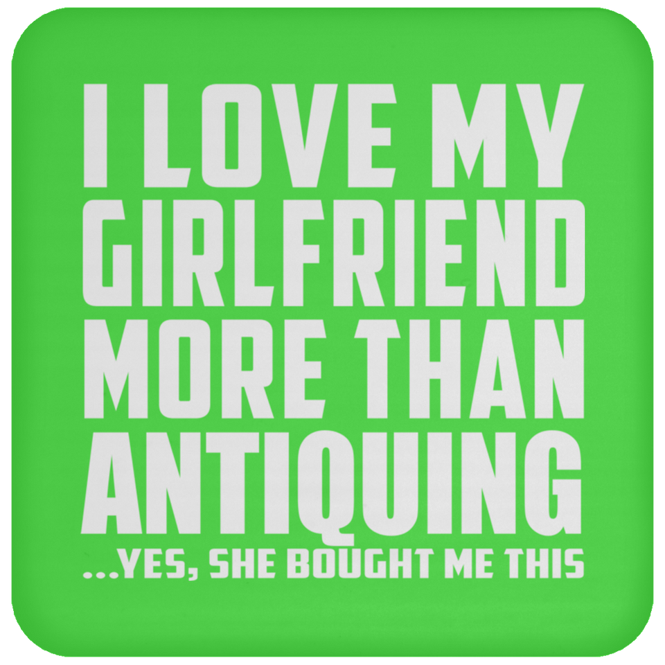 I Love My Girlfriend More Than Antiquing - Drink Coaster