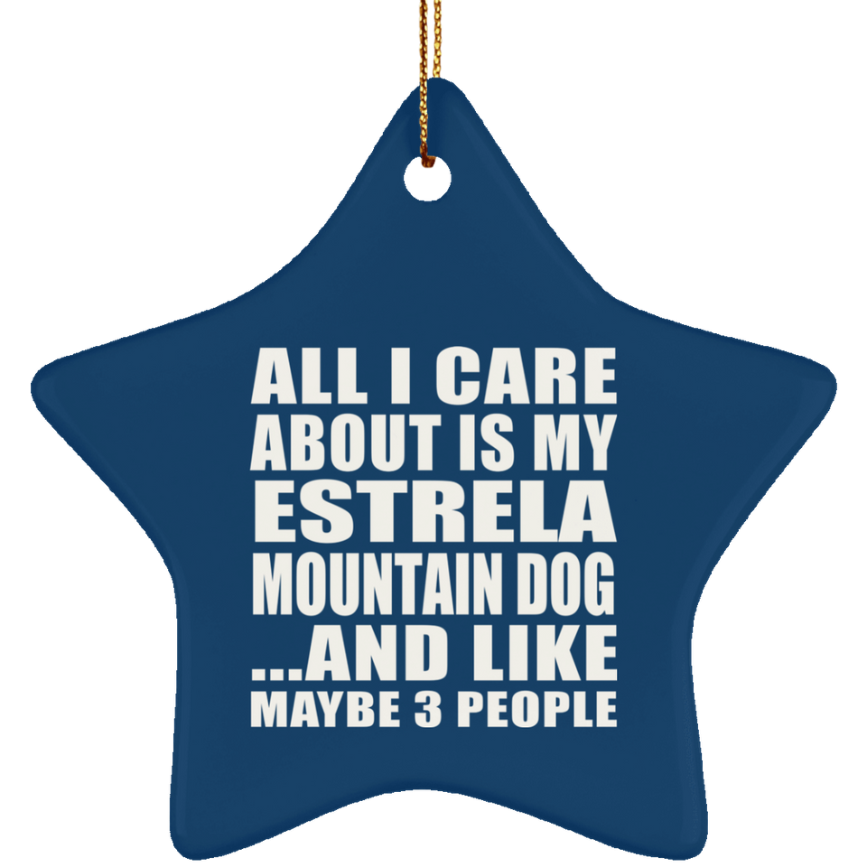 All I Care About Is My Estrela Mountain Dog - Star Ornament