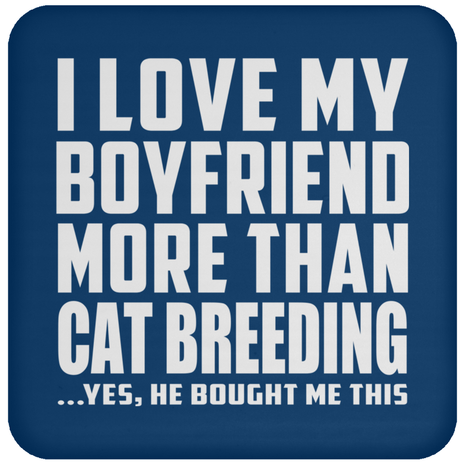 I Love My Boyfriend More Than Cat Breeding - Drink Coaster