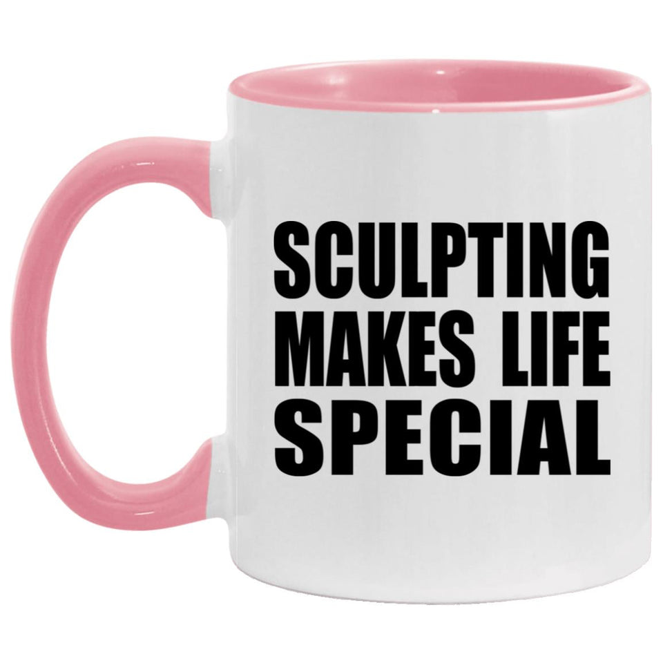 Sculpting Makes Life Special - 11oz Accent Mug Pink