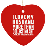 I Love My Husband More Than Collecting Art - Heart Ornament