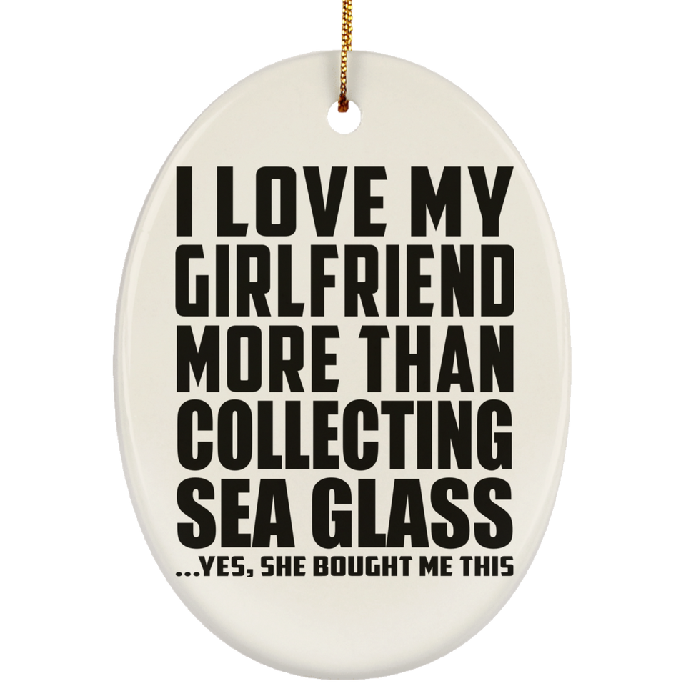I Love My Girlfriend More Than Collecting Sea Glass - Oval Ornament
