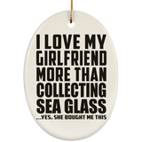 I Love My Girlfriend More Than Collecting Sea Glass - Oval Ornament