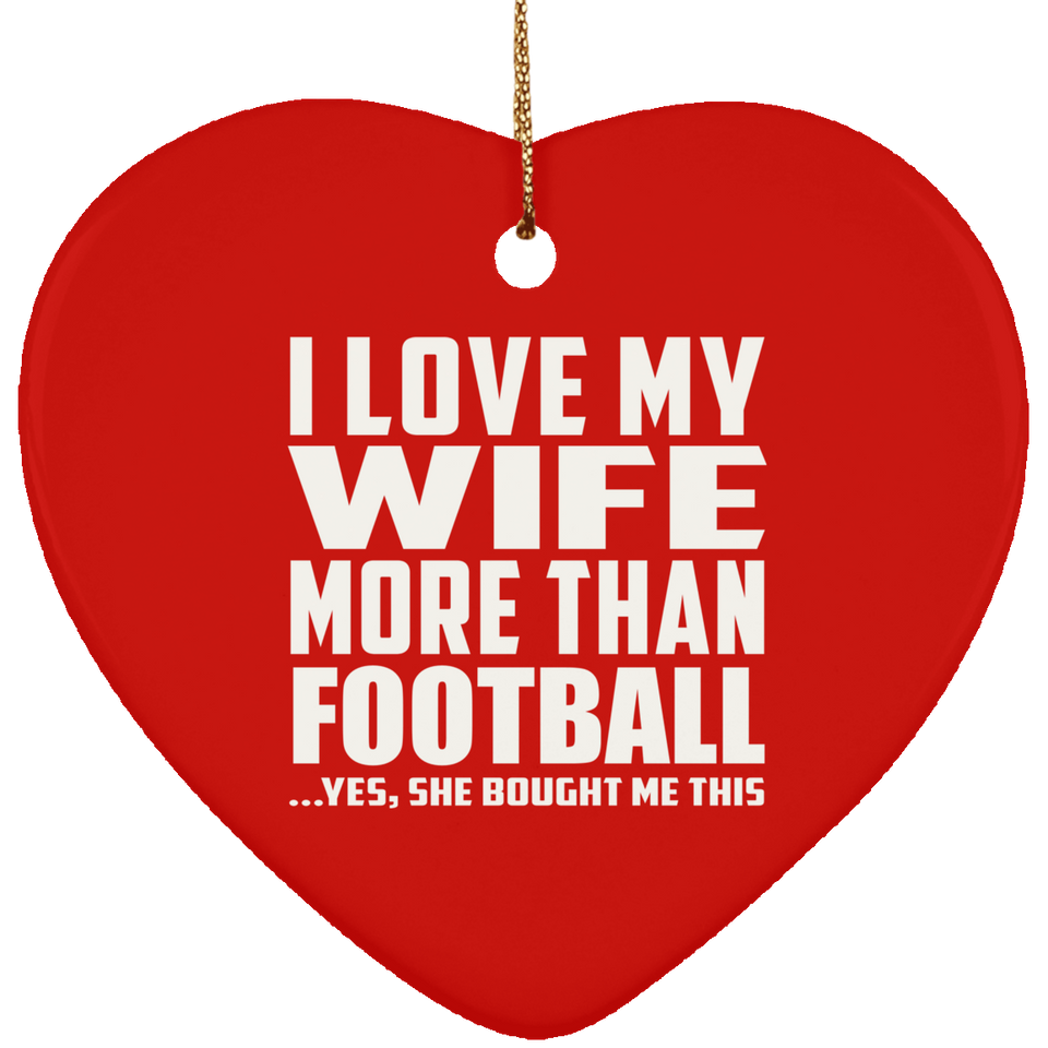 I Love My Wife More Than Football - Heart Ornament