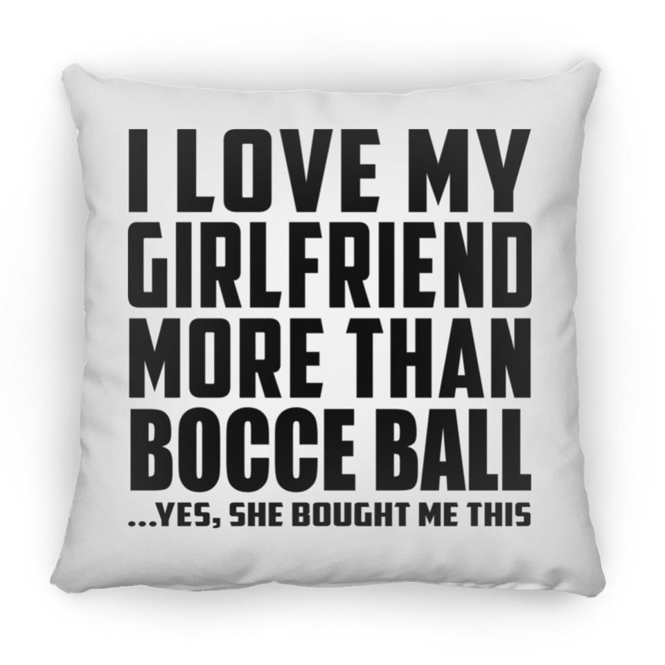 I Love My Girlfriend More Than Bocce Ball - Throw Pillow