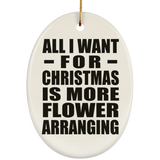 All I Want For Christmas Is More Flower Arranging - Oval Ornament