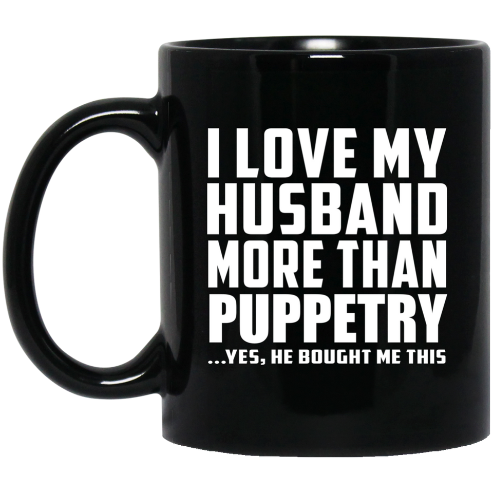 I Love My Husband More Than Puppetry - 11 Oz Coffee Mug Black