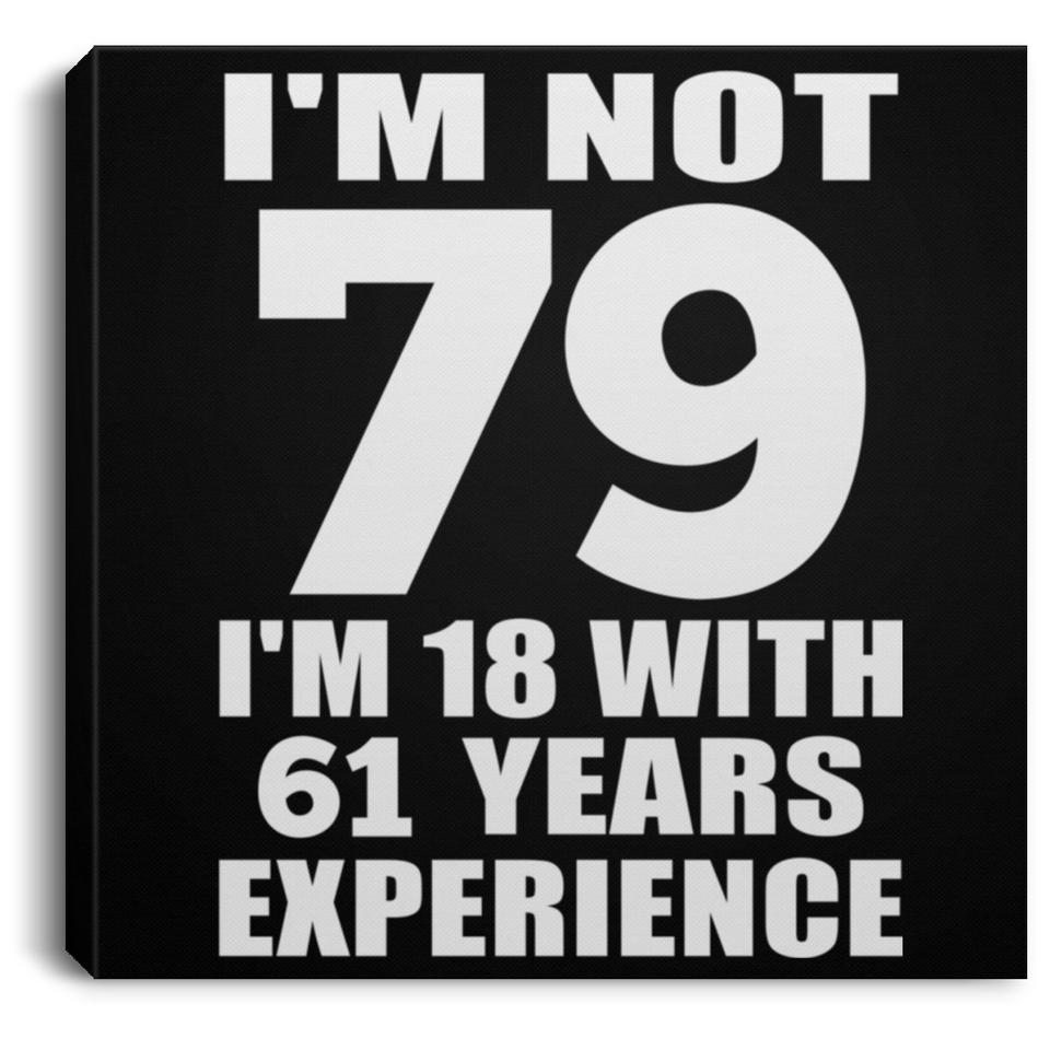 79th Birthday I'm Not 79 I'm 18 With 61 Years Experience - Canvas Square