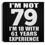 79th Birthday I'm Not 79 I'm 18 With 61 Years Experience - Canvas Square
