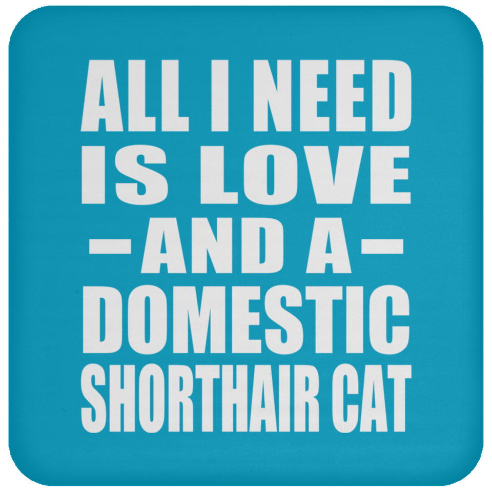 All I Need Is Love And A Domestic Shorthair Cat - Drink Coaster