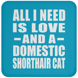 All I Need Is Love And A Domestic Shorthair Cat - Drink Coaster