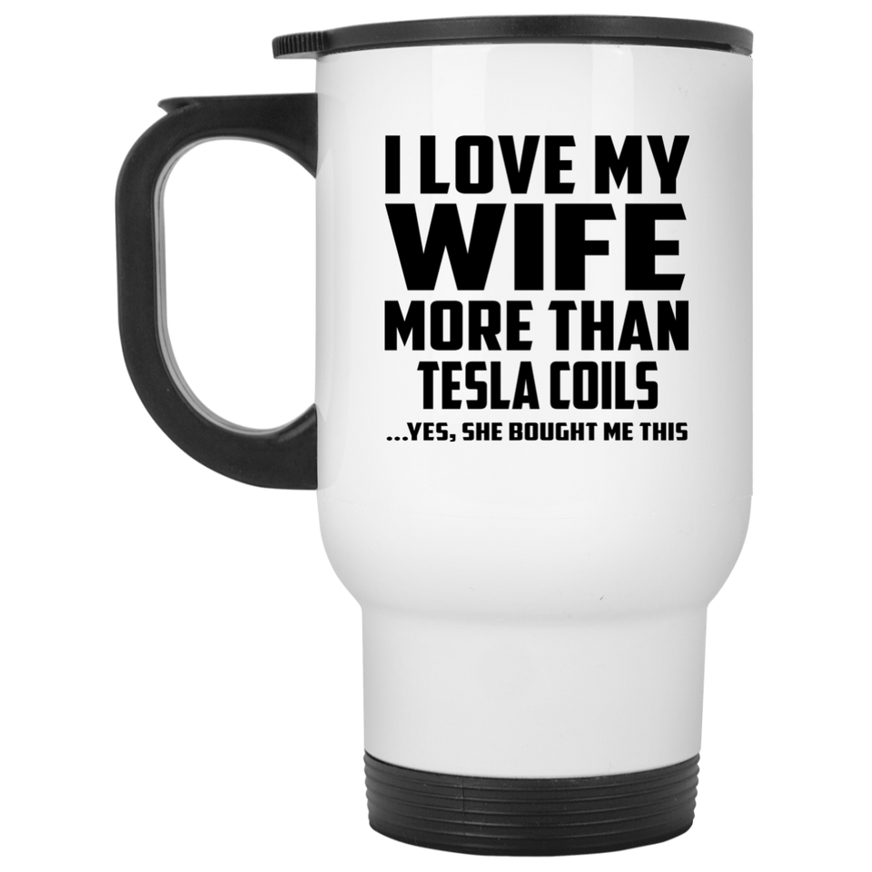 I Love My Wife More Than Tesla Coils - White Travel Mug