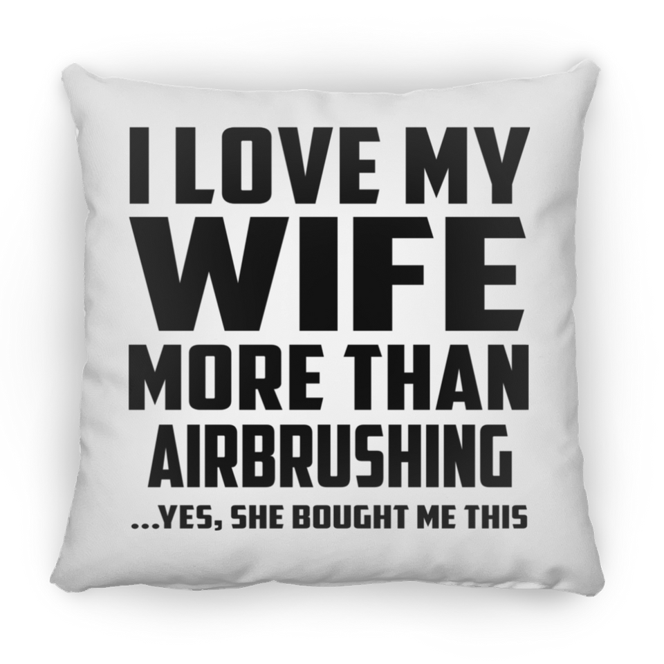 I Love My Wife More Than Airbrushing - Throw Pillow