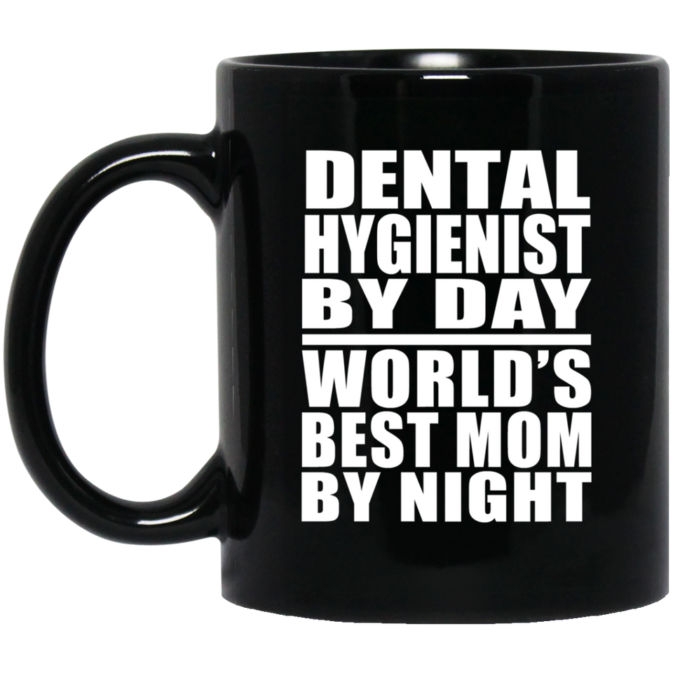 Dental Hygienist By Day World's Best Mom By Night - 11 Oz Coffee Mug Black