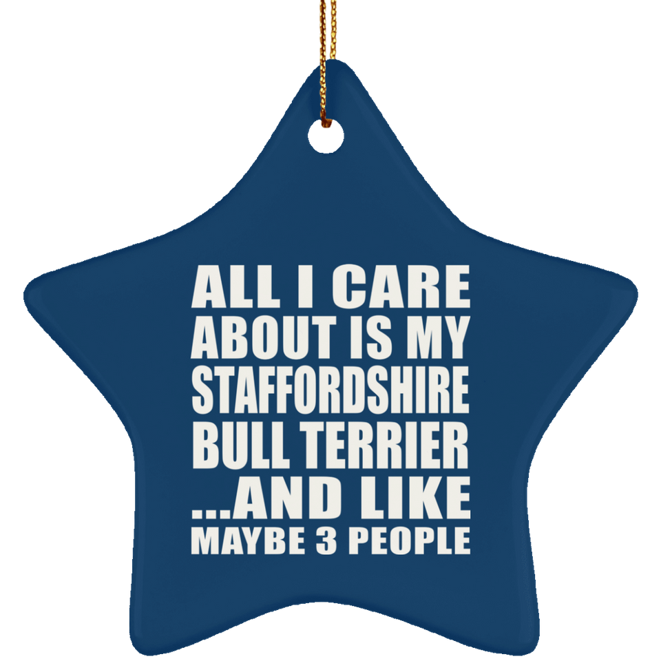 All I Care About Is My Staffordshire Bull Terrier - Star Ornament