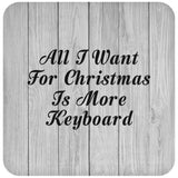 All I Want For Christmas Is More Keyboard - Drink Coaster F