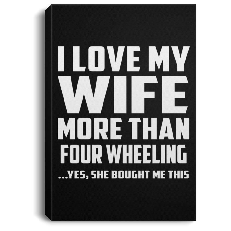 I Love My Wife More Than Four Wheeling - Canvas Portrait