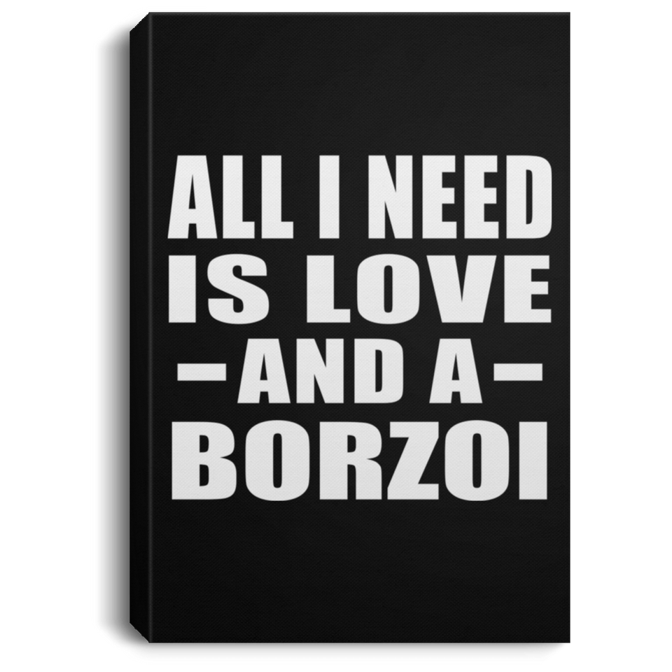 All I Need Is Love And A Borzoi - Canvas Portrait