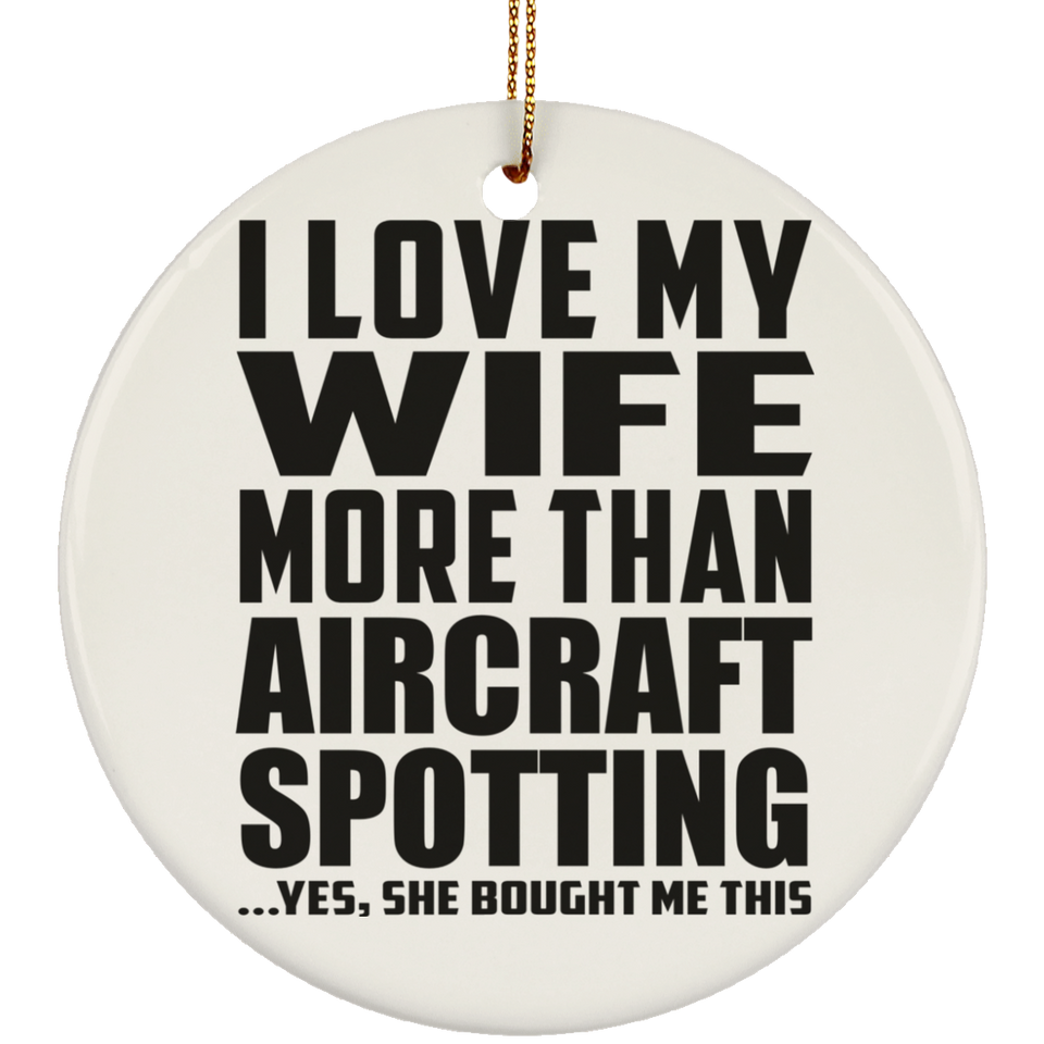 I Love My Wife More Than Aircraft Spotting - Circle Ornament