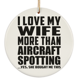 I Love My Wife More Than Aircraft Spotting - Circle Ornament