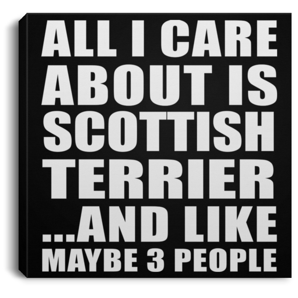 All I Care About Is Scottish Terrier - Canvas Square