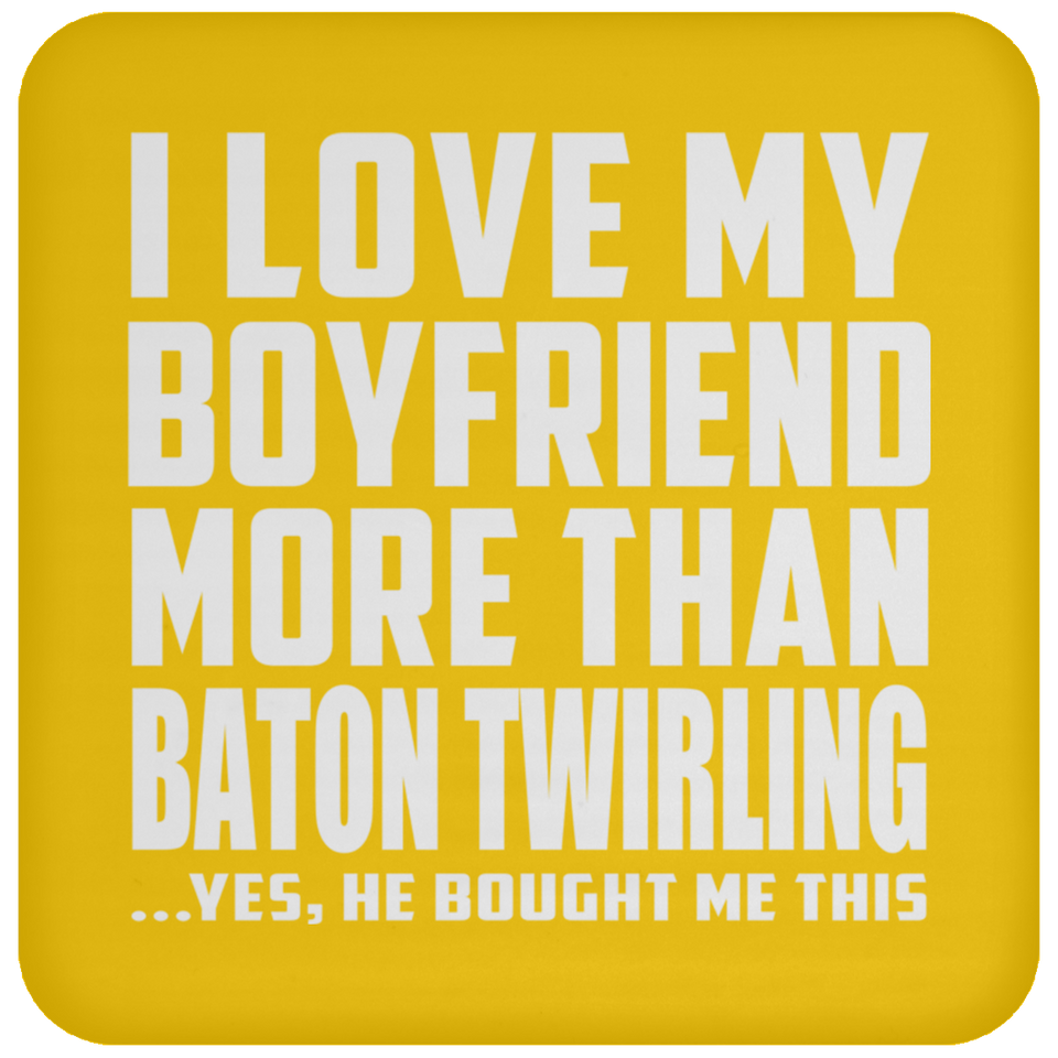 I Love My Boyfriend More Than Baton Twirling - Drink Coaster