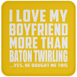 I Love My Boyfriend More Than Baton Twirling - Drink Coaster