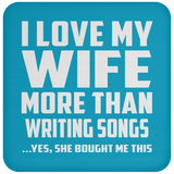 I Love My Wife More Than Writing Songs - Drink Coaster