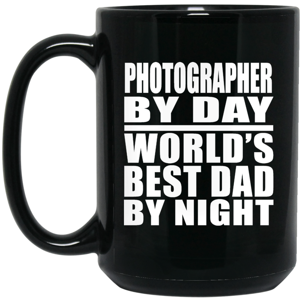 Photographer By Day World's Best Dad By Night - 15 Oz Coffee Mug Black