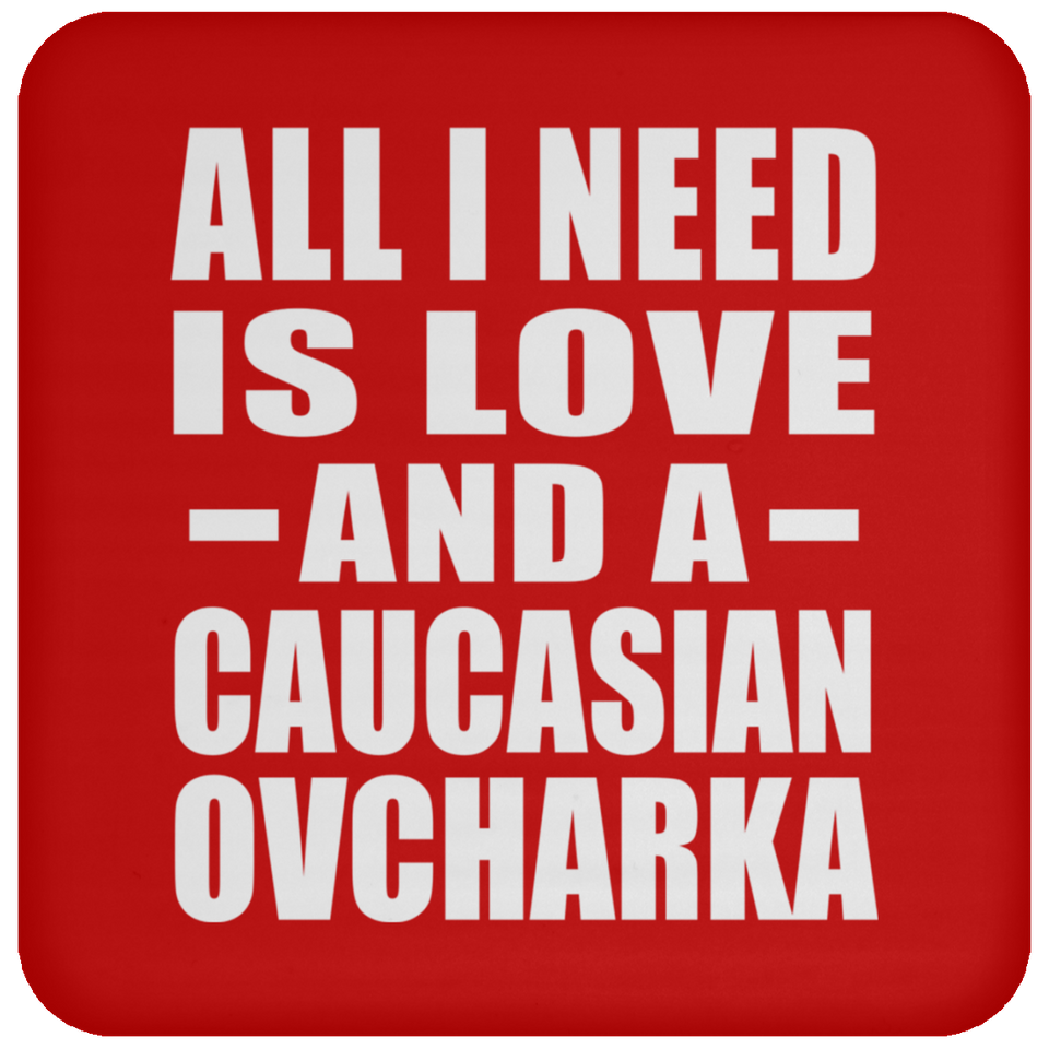 All I Need Is Love And A Caucasian Ovcharka - Drink Coaster