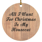All I Want For Christmas Is My Housecat - Circle Ornament C