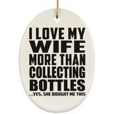 I Love My Wife More Than Collecting Bottles - Oval Ornament
