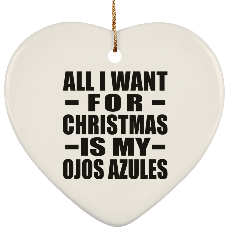 All I Want For Christmas Is My Ojos Azules - Heart Ornament