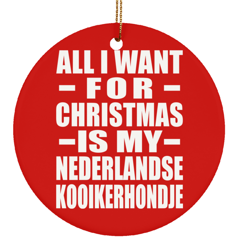 All I Want For Christmas Is My Nederlandse Kooikerhondje - Circle Ornament