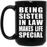 Being Sister In Law Makes Life Special - 15oz Coffee Mug Black