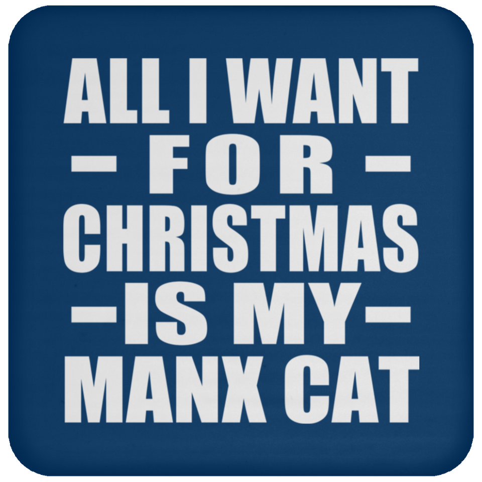 All I Want For Christmas Is My Manx Cat - Coaster