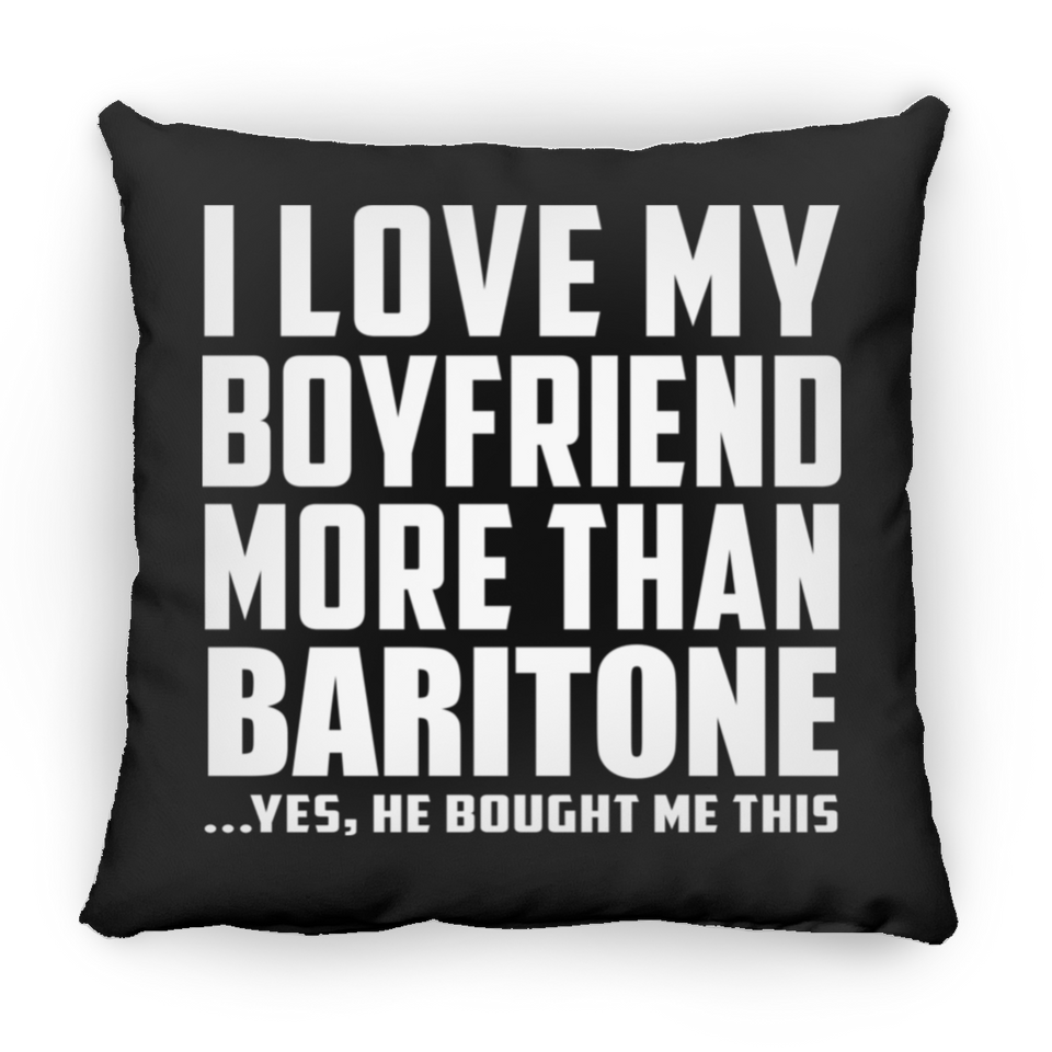 I Love My Boyfriend More Than Baritone - Throw Pillow Black