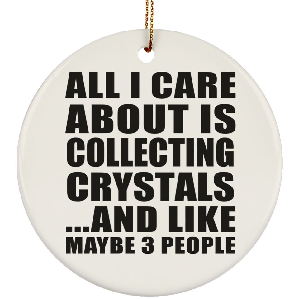 All I Care About Is Collecting Crystals - Circle Ornament