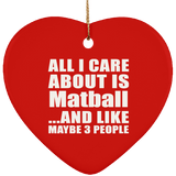 All I Care About Is Matball - Heart Ornament