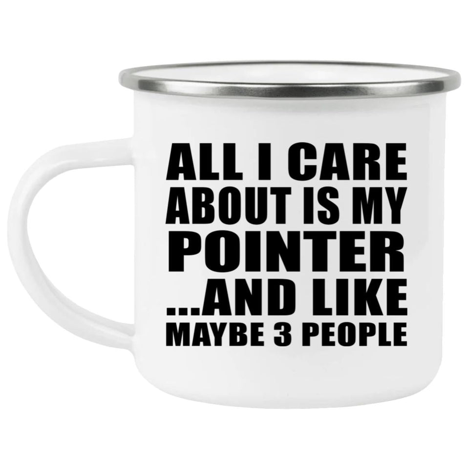 All I Care About Is My Pointer - 12oz Camping Mug