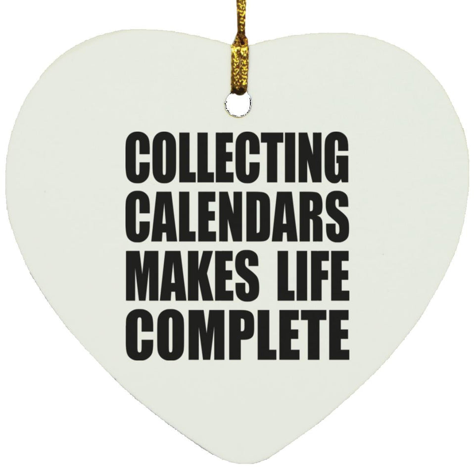 Collecting Calendars Makes Life Complete - Heart Ornament