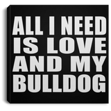 All I Need Is Love And My Bulldog - Canvas Square