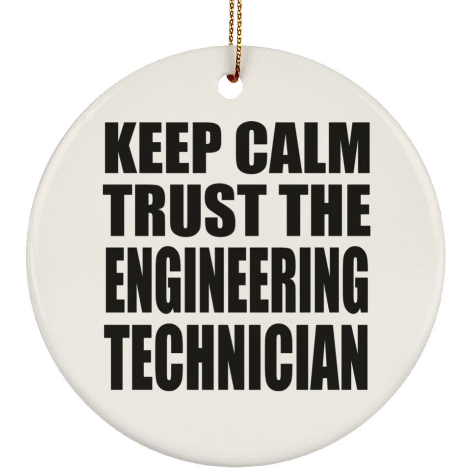 Keep Calm and Trust The Engineering Technician - Circle Ornament