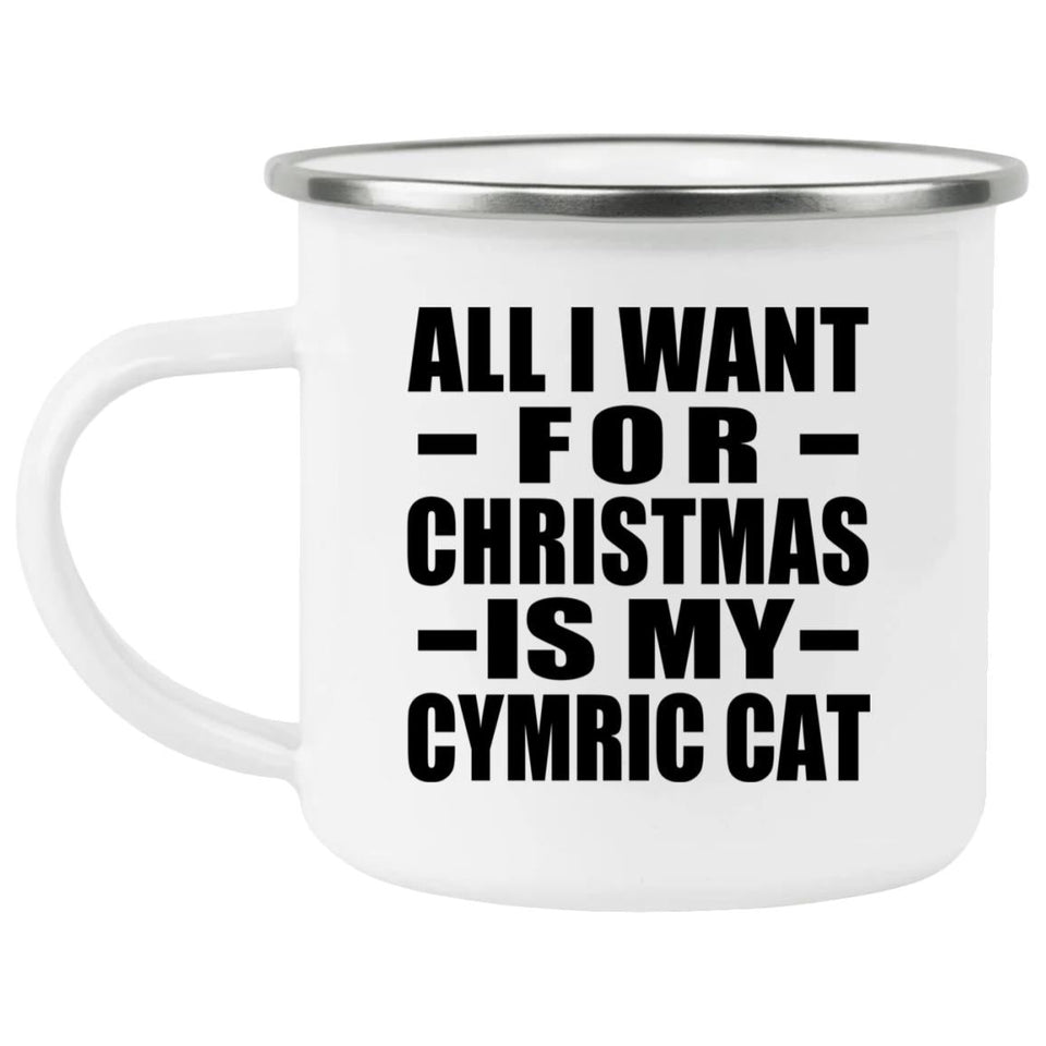 All I Want For Christmas Is My Cymric Cat - 12oz Camping Mug