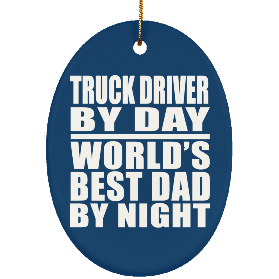 Truck Driver By Day World's Best Dad By Night - Oval Ornament