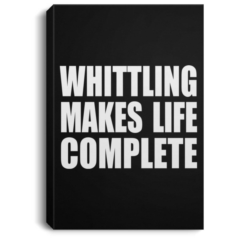 Whittling Makes Life Complete - Canvas Portrait