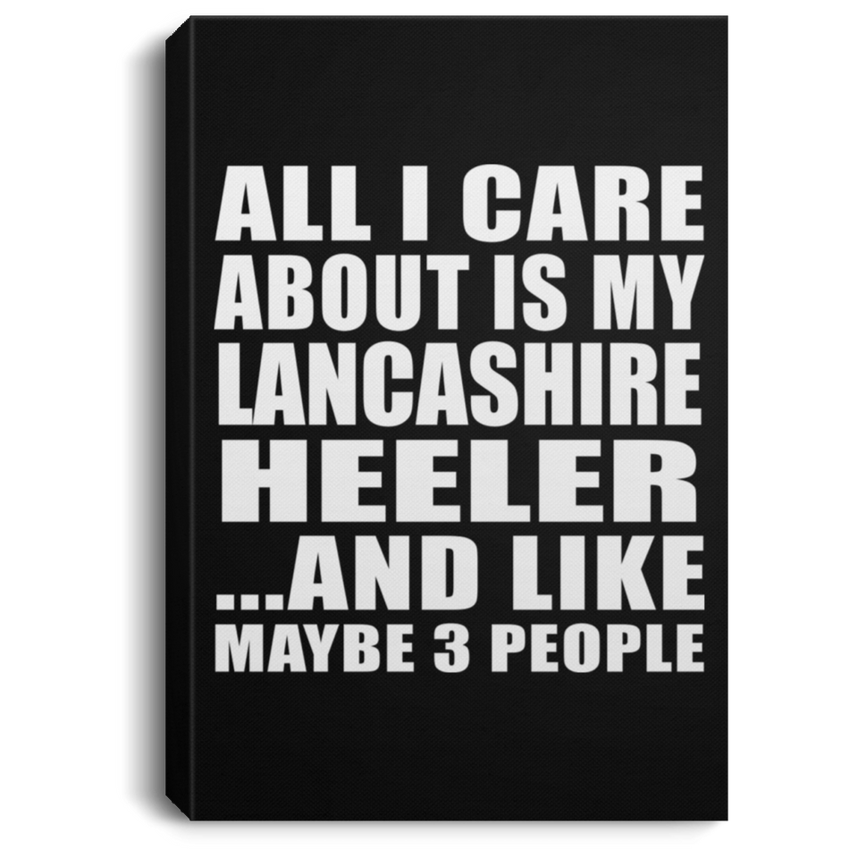 All I Care About Is My Lancashire Heeler - Canvas Portrait