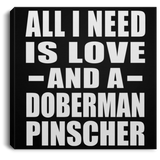 All I Need Is Love And A Doberman Pinscher - Canvas Square