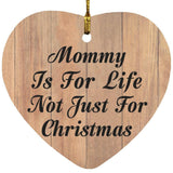 Mommy Is For Life Not Just For Christmas - Heart Ornament C