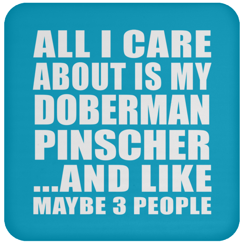 All I Care About Is My Doberman Pinscher - Drink Coaster